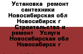 Установка, ремонт сантехники - Новосибирская обл., Новосибирск г. Строительство и ремонт » Услуги   . Новосибирская обл.,Новосибирск г.